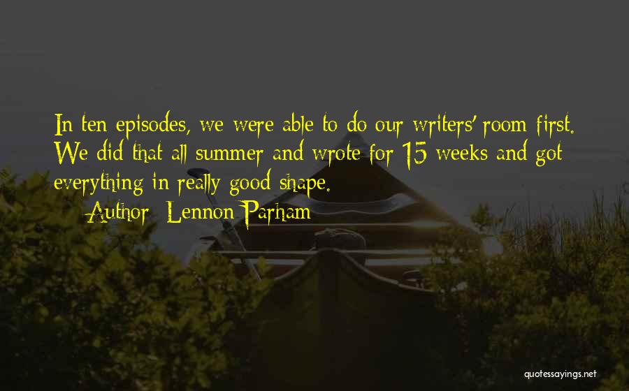 Lennon Parham Quotes: In Ten Episodes, We Were Able To Do Our Writers' Room First. We Did That All Summer And Wrote For