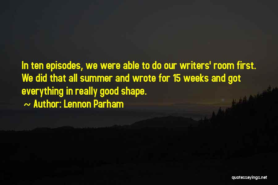 Lennon Parham Quotes: In Ten Episodes, We Were Able To Do Our Writers' Room First. We Did That All Summer And Wrote For