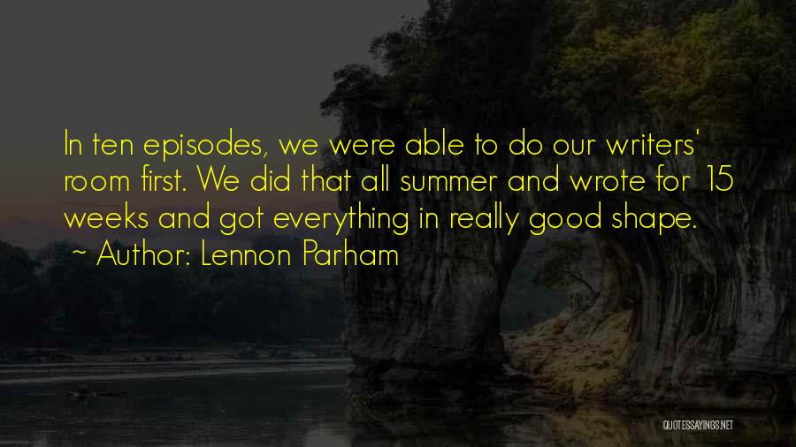 Lennon Parham Quotes: In Ten Episodes, We Were Able To Do Our Writers' Room First. We Did That All Summer And Wrote For