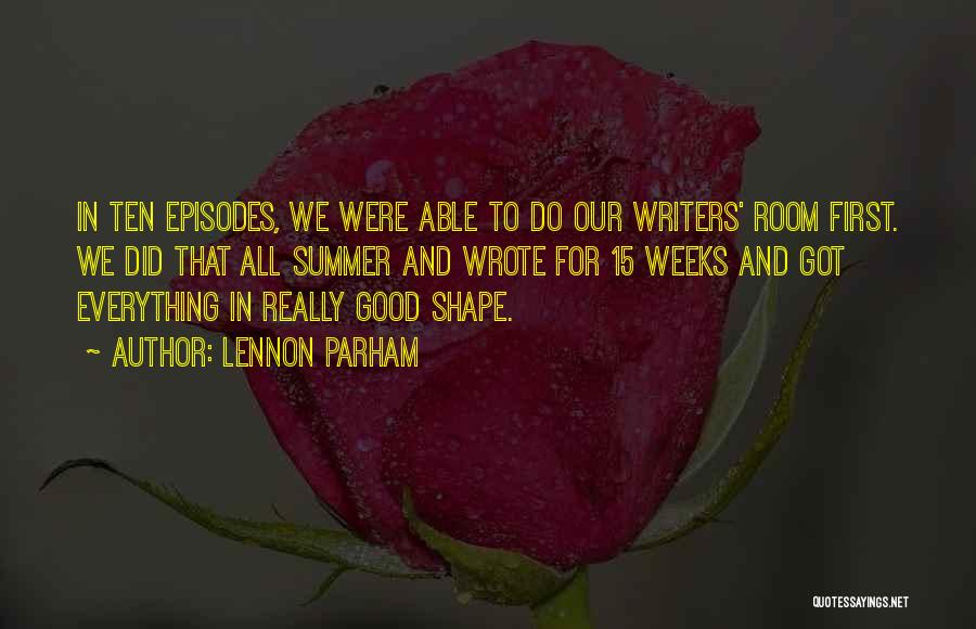 Lennon Parham Quotes: In Ten Episodes, We Were Able To Do Our Writers' Room First. We Did That All Summer And Wrote For