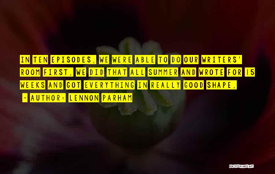 Lennon Parham Quotes: In Ten Episodes, We Were Able To Do Our Writers' Room First. We Did That All Summer And Wrote For