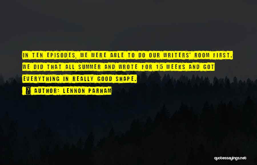 Lennon Parham Quotes: In Ten Episodes, We Were Able To Do Our Writers' Room First. We Did That All Summer And Wrote For