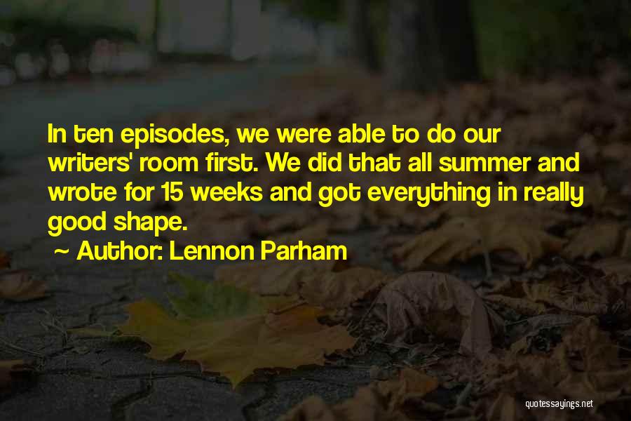 Lennon Parham Quotes: In Ten Episodes, We Were Able To Do Our Writers' Room First. We Did That All Summer And Wrote For