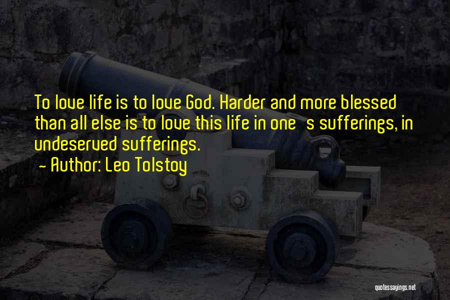 Leo Tolstoy Quotes: To Love Life Is To Love God. Harder And More Blessed Than All Else Is To Love This Life In