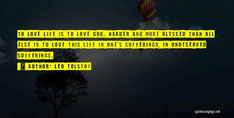 Leo Tolstoy Quotes: To Love Life Is To Love God. Harder And More Blessed Than All Else Is To Love This Life In