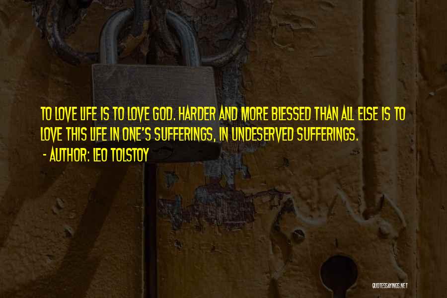 Leo Tolstoy Quotes: To Love Life Is To Love God. Harder And More Blessed Than All Else Is To Love This Life In