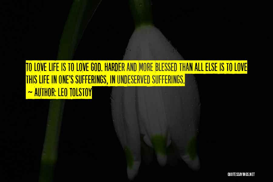 Leo Tolstoy Quotes: To Love Life Is To Love God. Harder And More Blessed Than All Else Is To Love This Life In