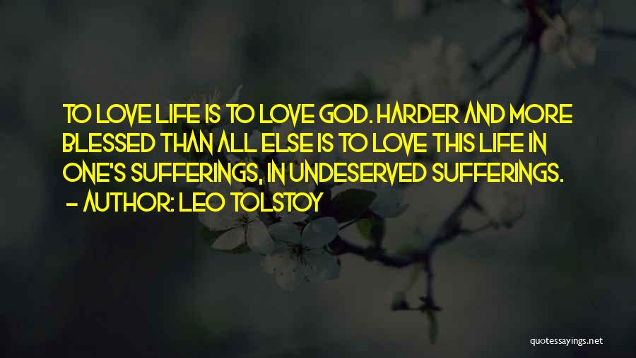 Leo Tolstoy Quotes: To Love Life Is To Love God. Harder And More Blessed Than All Else Is To Love This Life In