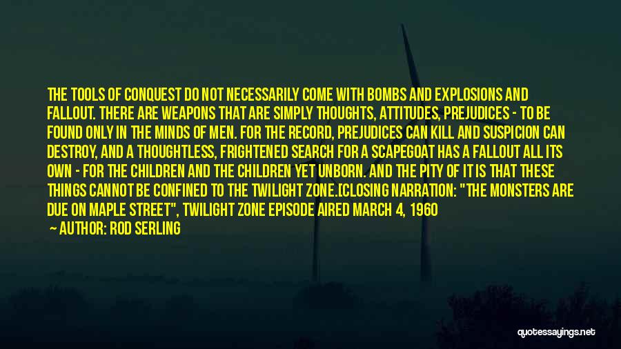 Rod Serling Quotes: The Tools Of Conquest Do Not Necessarily Come With Bombs And Explosions And Fallout. There Are Weapons That Are Simply