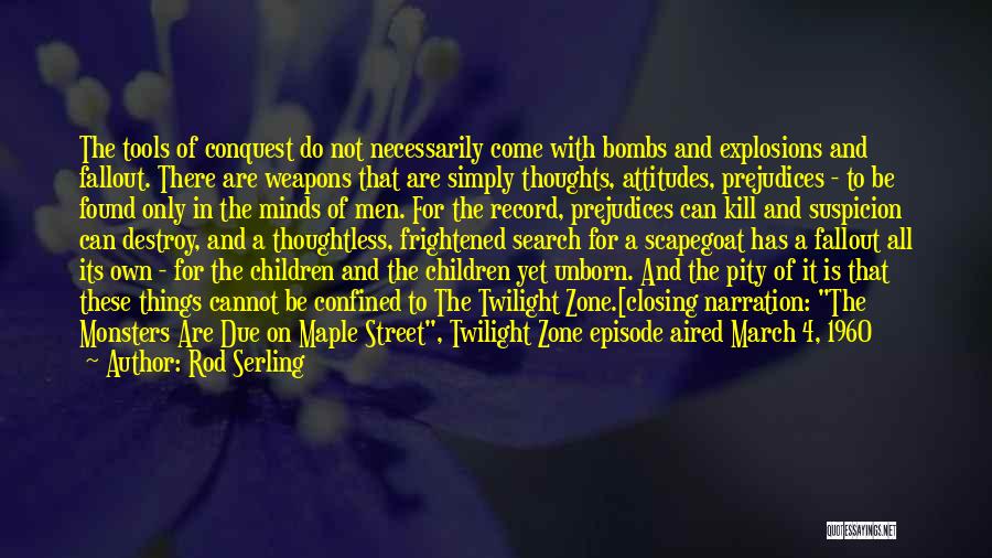 Rod Serling Quotes: The Tools Of Conquest Do Not Necessarily Come With Bombs And Explosions And Fallout. There Are Weapons That Are Simply