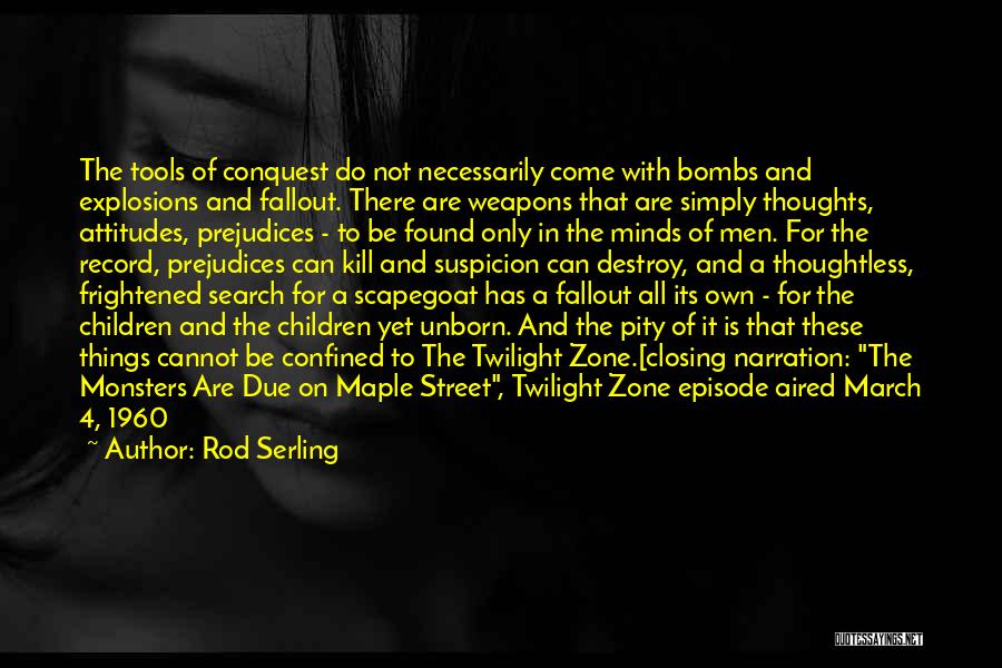 Rod Serling Quotes: The Tools Of Conquest Do Not Necessarily Come With Bombs And Explosions And Fallout. There Are Weapons That Are Simply