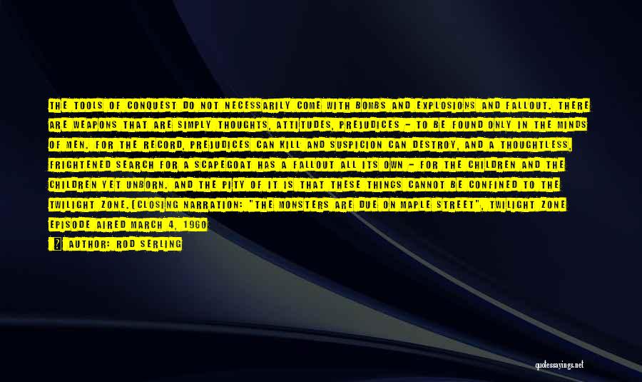 Rod Serling Quotes: The Tools Of Conquest Do Not Necessarily Come With Bombs And Explosions And Fallout. There Are Weapons That Are Simply