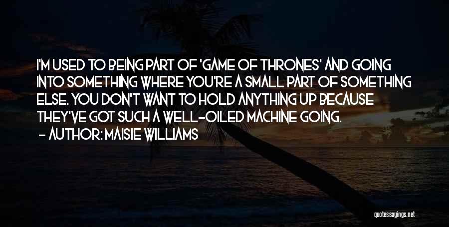 Maisie Williams Quotes: I'm Used To Being Part Of 'game Of Thrones' And Going Into Something Where You're A Small Part Of Something