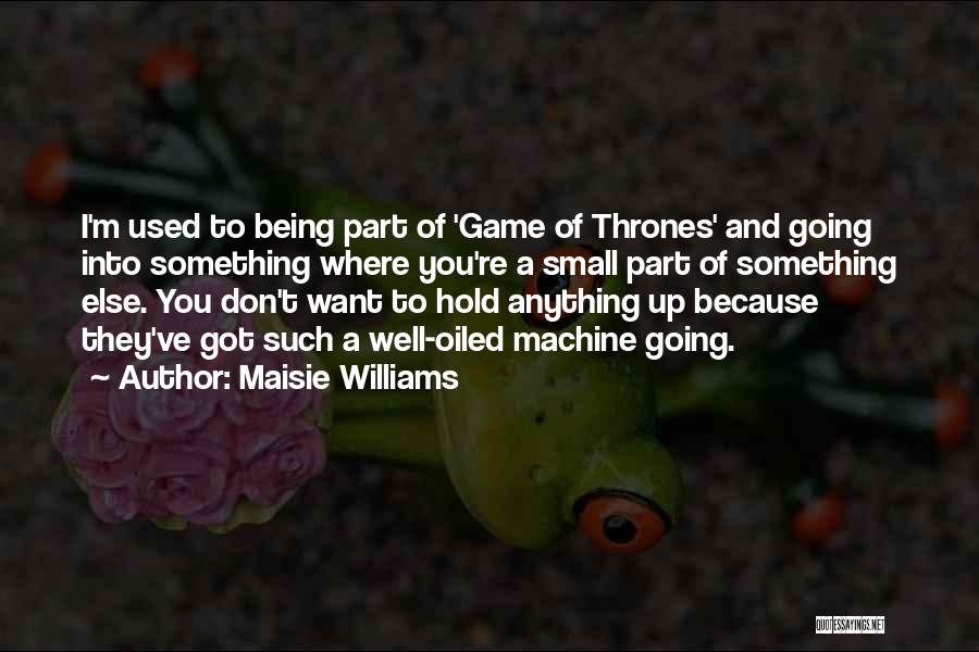Maisie Williams Quotes: I'm Used To Being Part Of 'game Of Thrones' And Going Into Something Where You're A Small Part Of Something