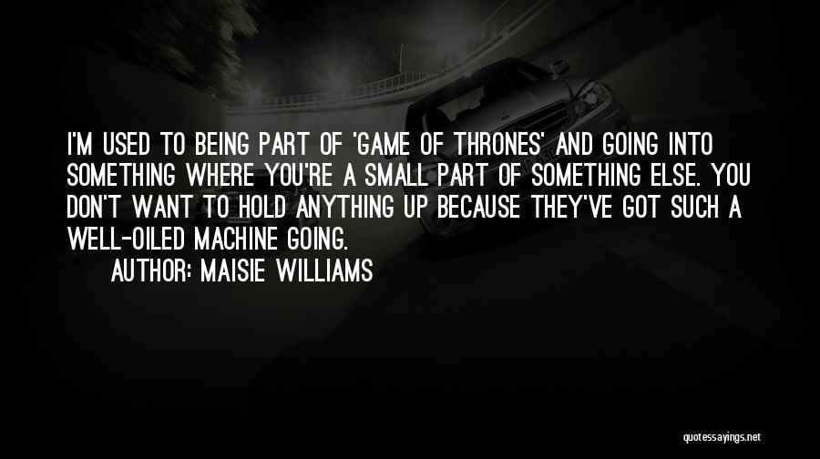 Maisie Williams Quotes: I'm Used To Being Part Of 'game Of Thrones' And Going Into Something Where You're A Small Part Of Something