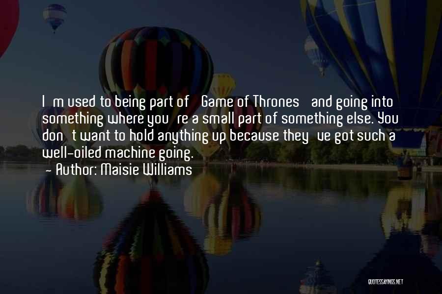 Maisie Williams Quotes: I'm Used To Being Part Of 'game Of Thrones' And Going Into Something Where You're A Small Part Of Something