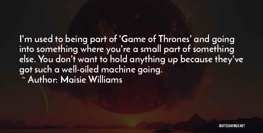 Maisie Williams Quotes: I'm Used To Being Part Of 'game Of Thrones' And Going Into Something Where You're A Small Part Of Something