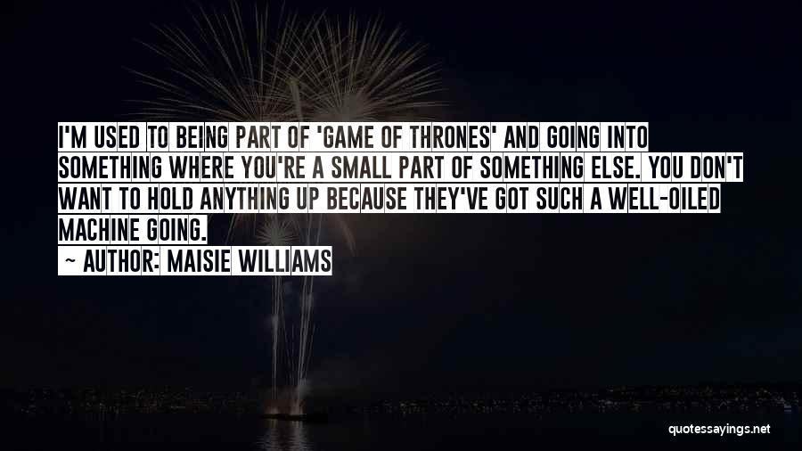 Maisie Williams Quotes: I'm Used To Being Part Of 'game Of Thrones' And Going Into Something Where You're A Small Part Of Something