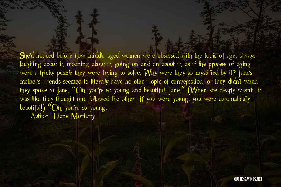 Liane Moriarty Quotes: She'd Noticed Before How Middle-aged Women Were Obsessed With The Topic Of Age, Always Laughing About It, Moaning About It,