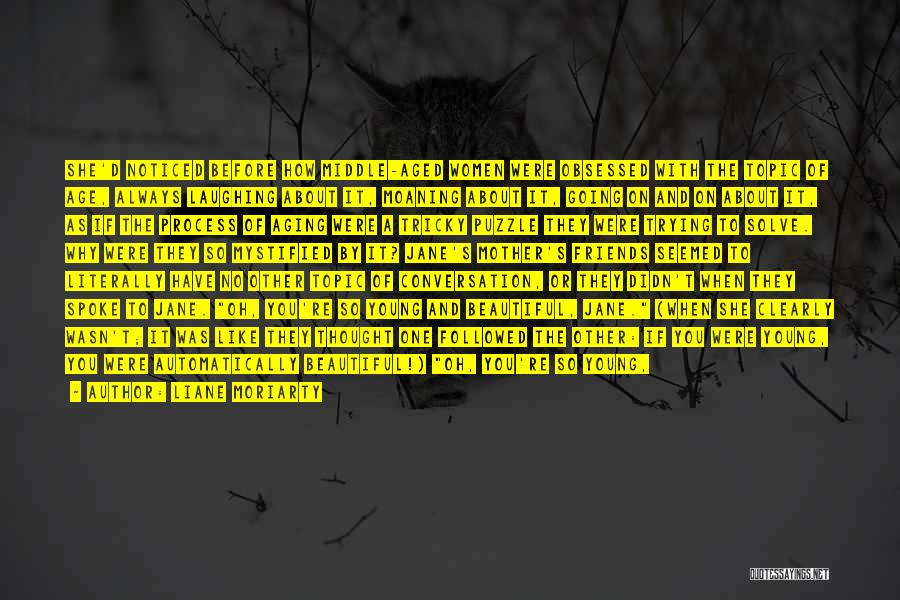 Liane Moriarty Quotes: She'd Noticed Before How Middle-aged Women Were Obsessed With The Topic Of Age, Always Laughing About It, Moaning About It,