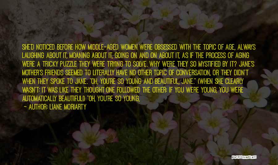 Liane Moriarty Quotes: She'd Noticed Before How Middle-aged Women Were Obsessed With The Topic Of Age, Always Laughing About It, Moaning About It,