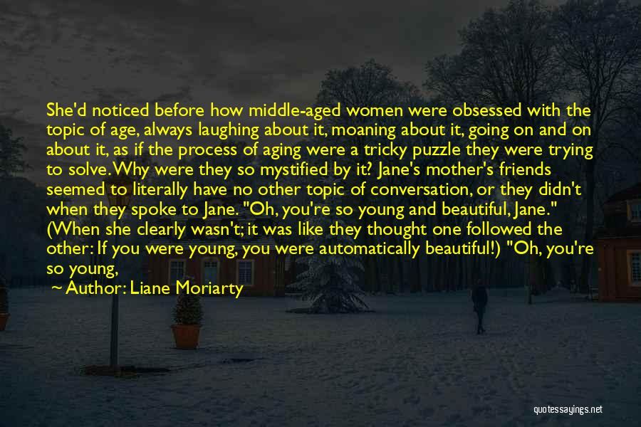 Liane Moriarty Quotes: She'd Noticed Before How Middle-aged Women Were Obsessed With The Topic Of Age, Always Laughing About It, Moaning About It,