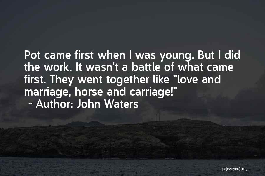 John Waters Quotes: Pot Came First When I Was Young. But I Did The Work. It Wasn't A Battle Of What Came First.