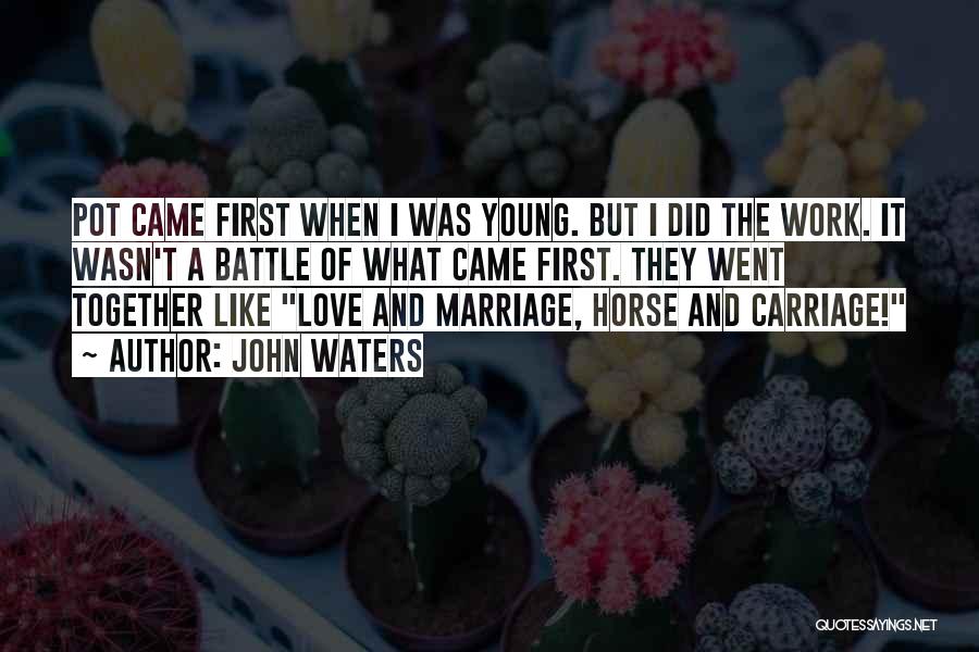 John Waters Quotes: Pot Came First When I Was Young. But I Did The Work. It Wasn't A Battle Of What Came First.