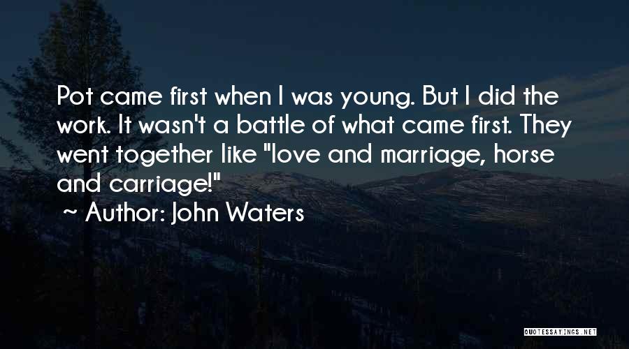 John Waters Quotes: Pot Came First When I Was Young. But I Did The Work. It Wasn't A Battle Of What Came First.