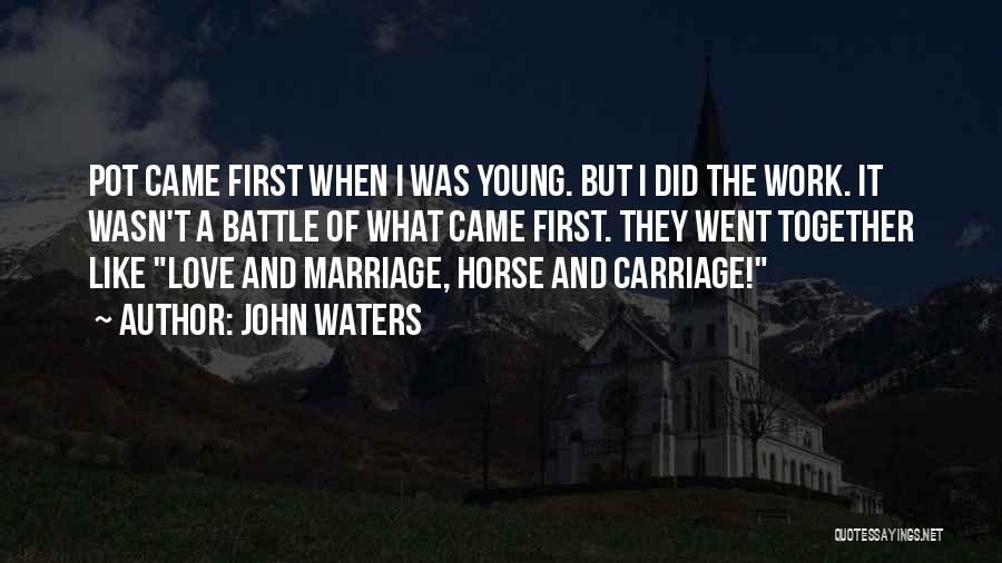 John Waters Quotes: Pot Came First When I Was Young. But I Did The Work. It Wasn't A Battle Of What Came First.