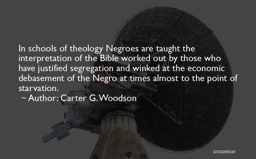 Carter G. Woodson Quotes: In Schools Of Theology Negroes Are Taught The Interpretation Of The Bible Worked Out By Those Who Have Justified Segregation