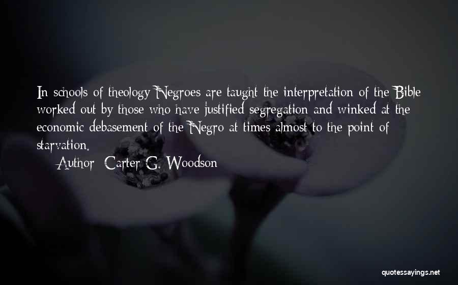 Carter G. Woodson Quotes: In Schools Of Theology Negroes Are Taught The Interpretation Of The Bible Worked Out By Those Who Have Justified Segregation