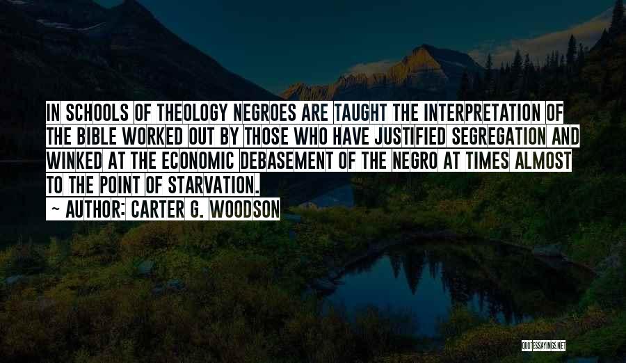 Carter G. Woodson Quotes: In Schools Of Theology Negroes Are Taught The Interpretation Of The Bible Worked Out By Those Who Have Justified Segregation