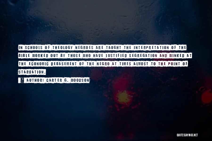 Carter G. Woodson Quotes: In Schools Of Theology Negroes Are Taught The Interpretation Of The Bible Worked Out By Those Who Have Justified Segregation