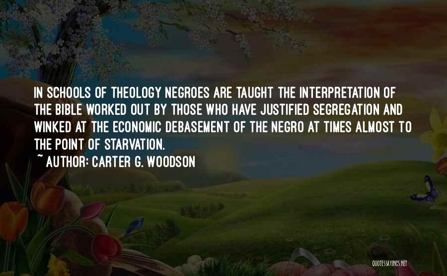 Carter G. Woodson Quotes: In Schools Of Theology Negroes Are Taught The Interpretation Of The Bible Worked Out By Those Who Have Justified Segregation
