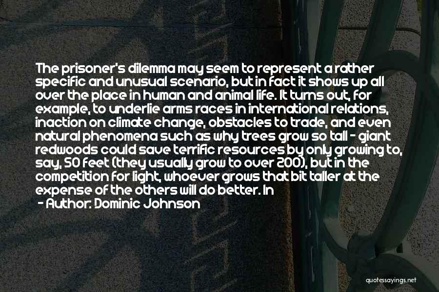 Dominic Johnson Quotes: The Prisoner's Dilemma May Seem To Represent A Rather Specific And Unusual Scenario, But In Fact It Shows Up All