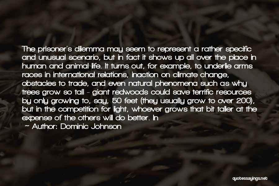 Dominic Johnson Quotes: The Prisoner's Dilemma May Seem To Represent A Rather Specific And Unusual Scenario, But In Fact It Shows Up All