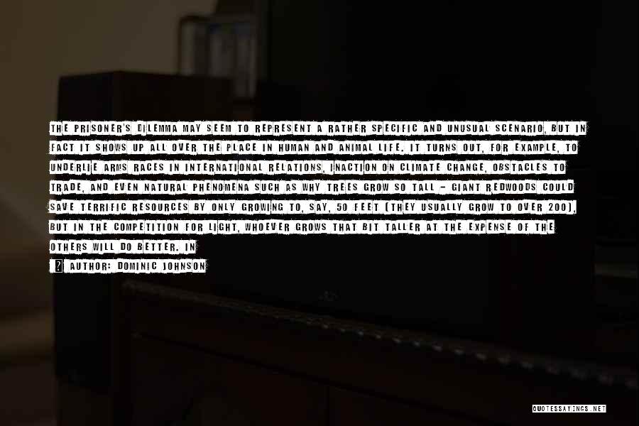 Dominic Johnson Quotes: The Prisoner's Dilemma May Seem To Represent A Rather Specific And Unusual Scenario, But In Fact It Shows Up All