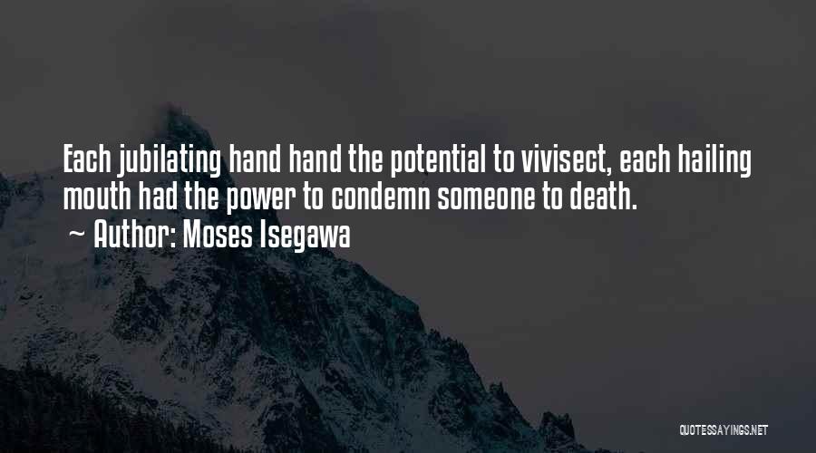 Moses Isegawa Quotes: Each Jubilating Hand Hand The Potential To Vivisect, Each Hailing Mouth Had The Power To Condemn Someone To Death.