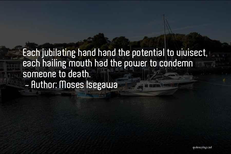 Moses Isegawa Quotes: Each Jubilating Hand Hand The Potential To Vivisect, Each Hailing Mouth Had The Power To Condemn Someone To Death.