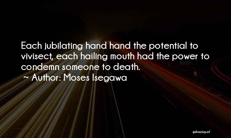 Moses Isegawa Quotes: Each Jubilating Hand Hand The Potential To Vivisect, Each Hailing Mouth Had The Power To Condemn Someone To Death.