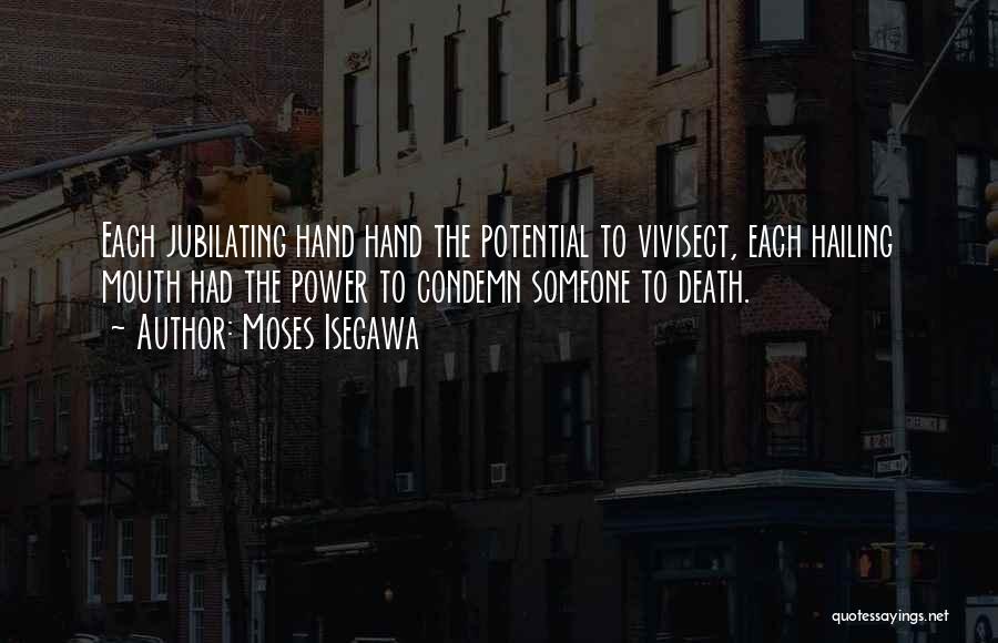 Moses Isegawa Quotes: Each Jubilating Hand Hand The Potential To Vivisect, Each Hailing Mouth Had The Power To Condemn Someone To Death.