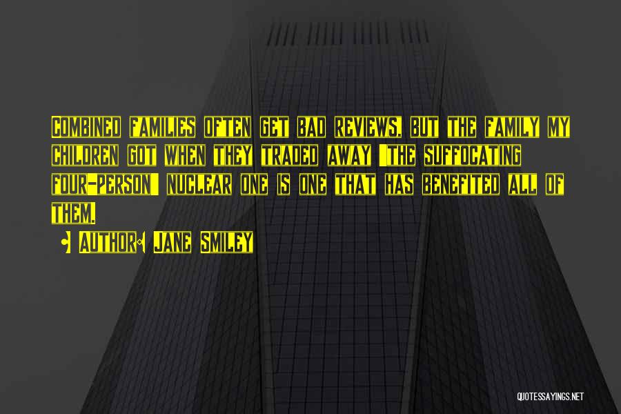 Jane Smiley Quotes: Combined Families Often Get Bad Reviews, But The Family My Children Got When They Traded Away 'the Suffocating Four-person' Nuclear