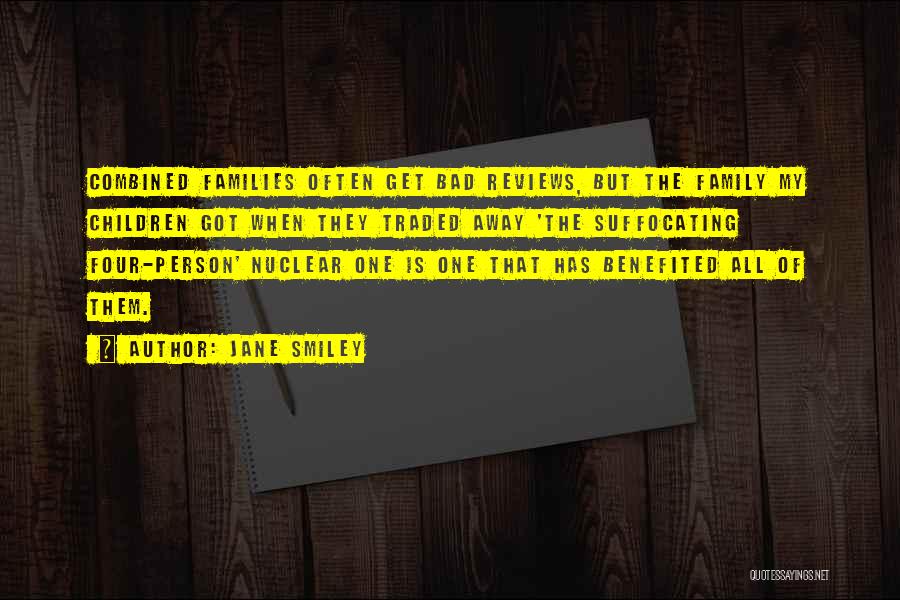 Jane Smiley Quotes: Combined Families Often Get Bad Reviews, But The Family My Children Got When They Traded Away 'the Suffocating Four-person' Nuclear