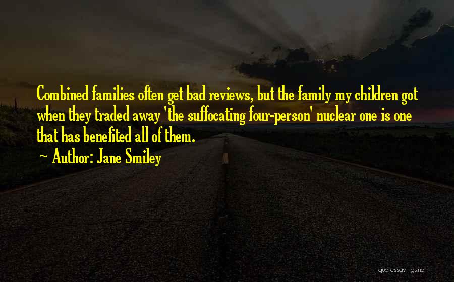 Jane Smiley Quotes: Combined Families Often Get Bad Reviews, But The Family My Children Got When They Traded Away 'the Suffocating Four-person' Nuclear