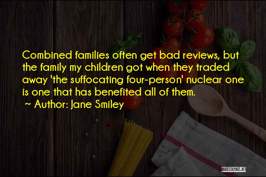 Jane Smiley Quotes: Combined Families Often Get Bad Reviews, But The Family My Children Got When They Traded Away 'the Suffocating Four-person' Nuclear