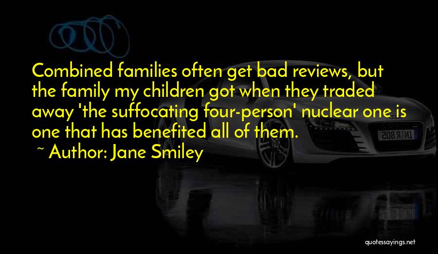 Jane Smiley Quotes: Combined Families Often Get Bad Reviews, But The Family My Children Got When They Traded Away 'the Suffocating Four-person' Nuclear