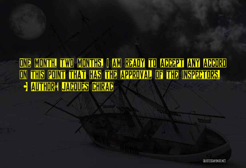 Jacques Chirac Quotes: One Month, Two Months, I Am Ready To Accept Any Accord On This Point That Has The Approval Of The