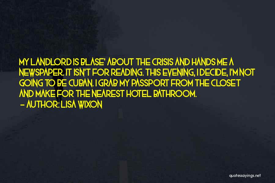 Lisa Wixon Quotes: My Landlord Is Blase' About The Crisis And Hands Me A Newspaper. It Isn't For Reading. This Evening, I Decide,