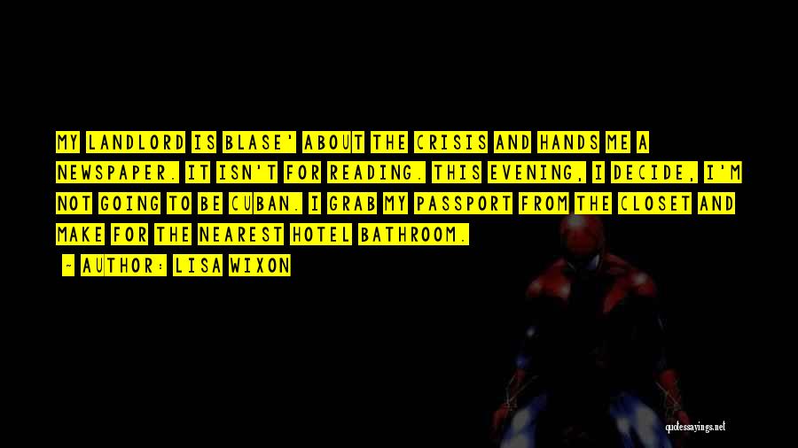 Lisa Wixon Quotes: My Landlord Is Blase' About The Crisis And Hands Me A Newspaper. It Isn't For Reading. This Evening, I Decide,